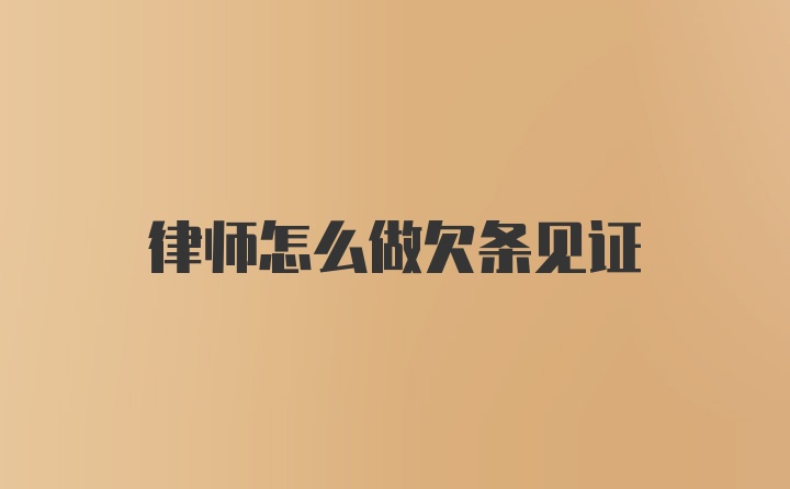 律师怎么做欠条见证