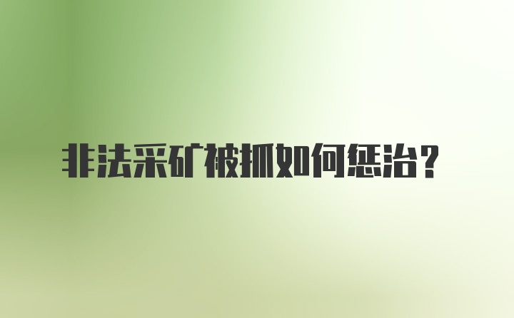 非法采矿被抓如何惩治？