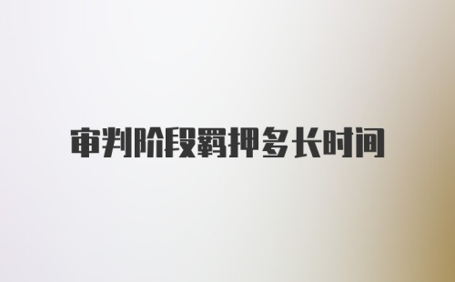 审判阶段羁押多长时间