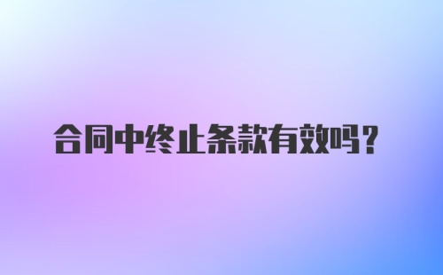 合同中终止条款有效吗？