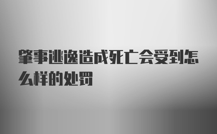 肇事逃逸造成死亡会受到怎么样的处罚