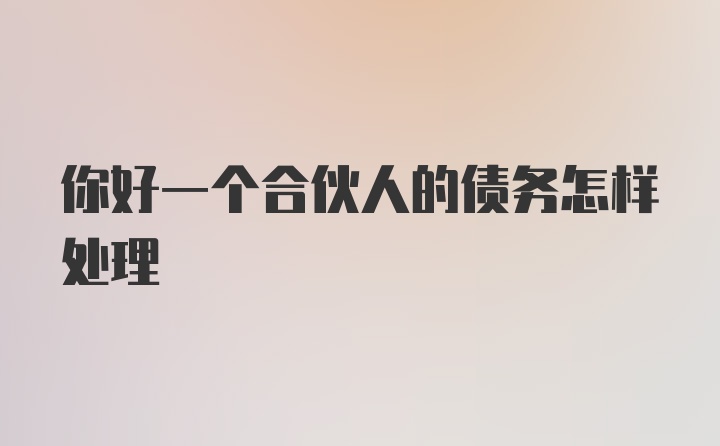 你好一个合伙人的债务怎样处理