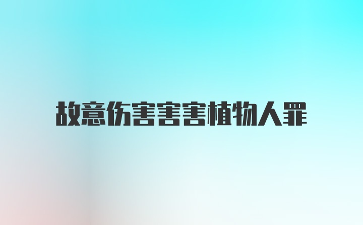 故意伤害害害植物人罪