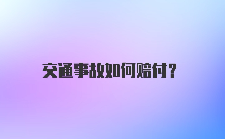 交通事故如何赔付？