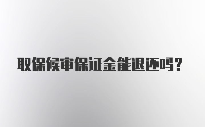 取保候审保证金能退还吗？