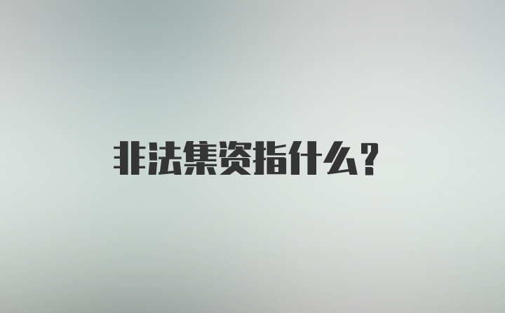 非法集资指什么？