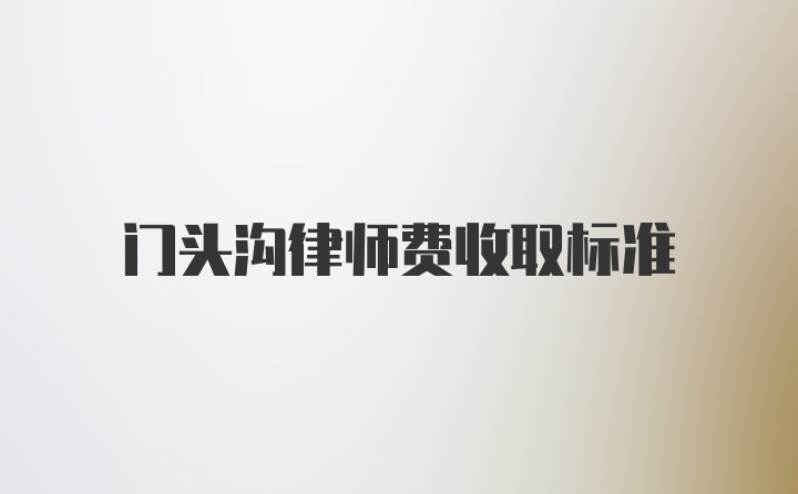 门头沟律师费收取标准