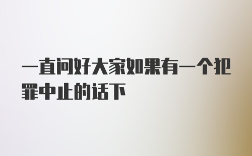 一直问好大家如果有一个犯罪中止的话下