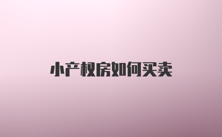 小产权房如何买卖