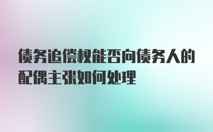 债务追偿权能否向债务人的配偶主张如何处理