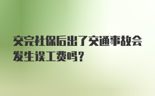 交完社保后出了交通事故会发生误工费吗？