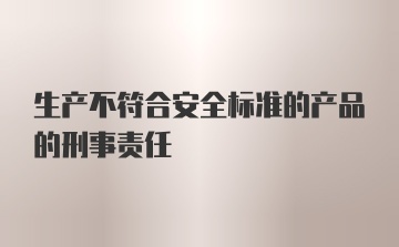 生产不符合安全标准的产品的刑事责任