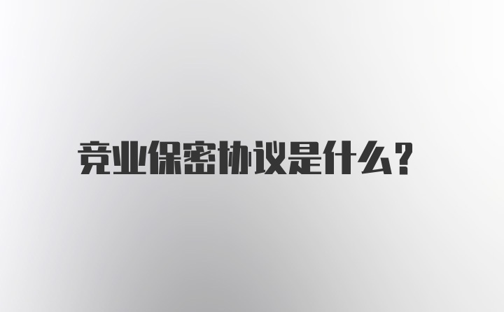 竞业保密协议是什么？