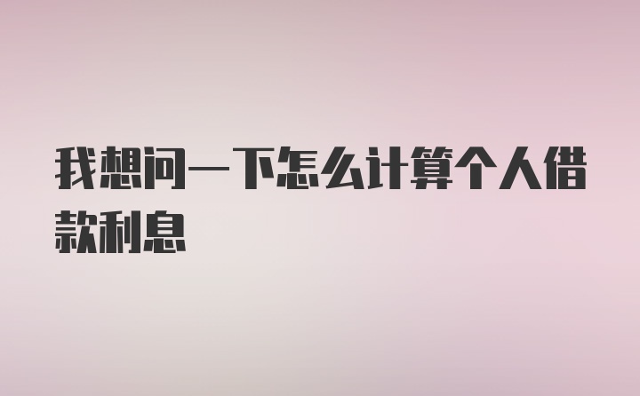 我想问一下怎么计算个人借款利息