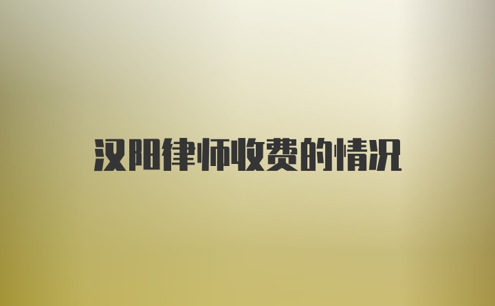 汉阳律师收费的情况