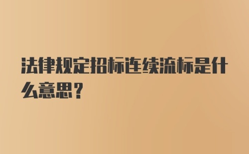 法律规定招标连续流标是什么意思？