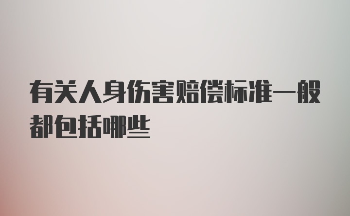 有关人身伤害赔偿标准一般都包括哪些