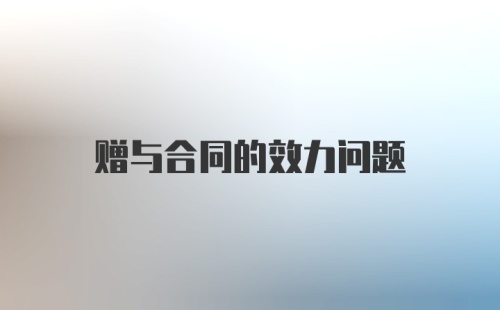 赠与合同的效力问题