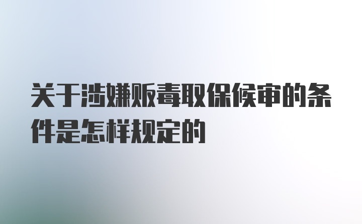 关于涉嫌贩毒取保候审的条件是怎样规定的