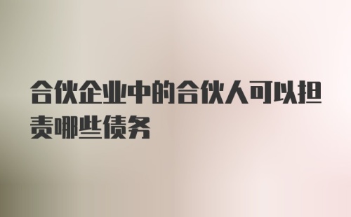 合伙企业中的合伙人可以担责哪些债务