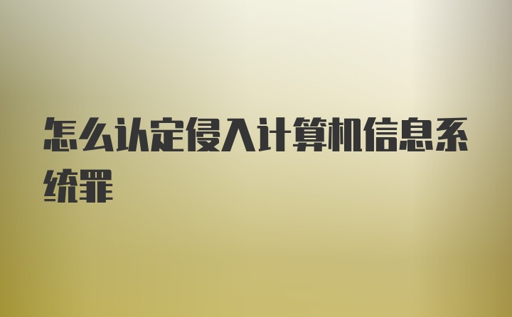 怎么认定侵入计算机信息系统罪