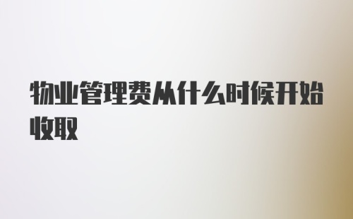 物业管理费从什么时候开始收取