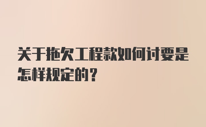 关于拖欠工程款如何讨要是怎样规定的?