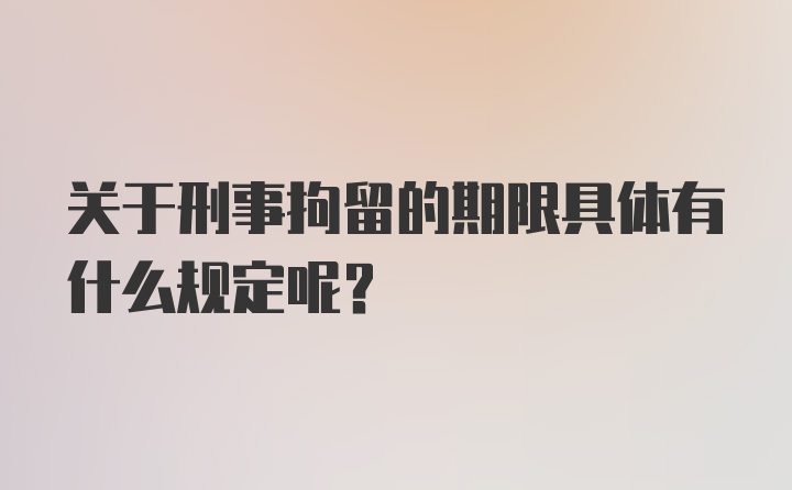 关于刑事拘留的期限具体有什么规定呢？