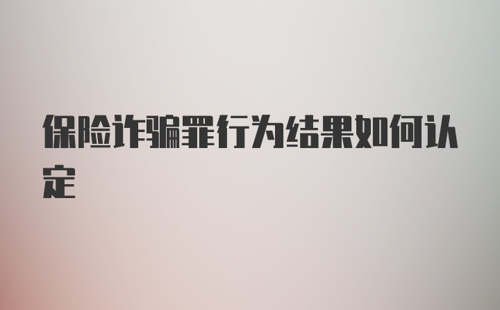 保险诈骗罪行为结果如何认定