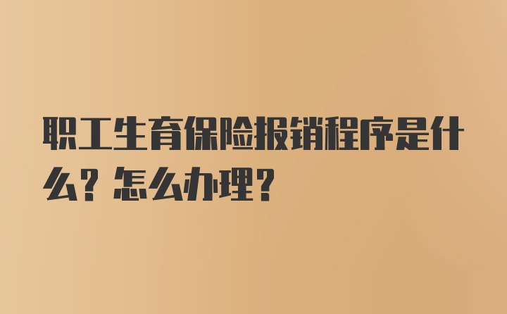 职工生育保险报销程序是什么？怎么办理？