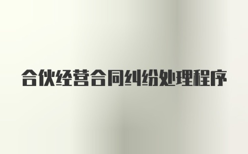 合伙经营合同纠纷处理程序