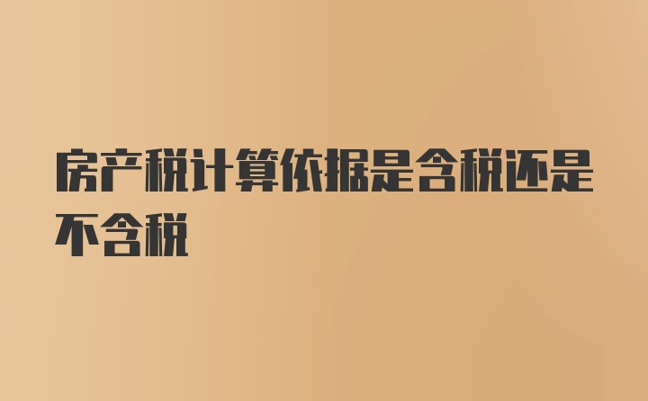 房产税计算依据是含税还是不含税