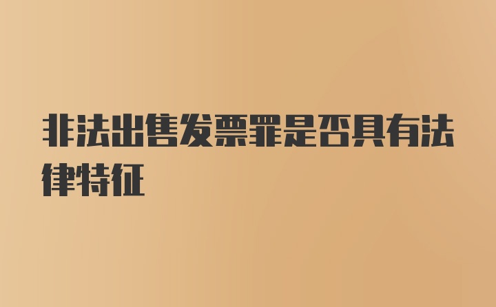 非法出售发票罪是否具有法律特征