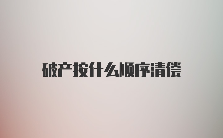 破产按什么顺序清偿