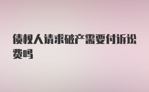 债权人请求破产需要付诉讼费吗