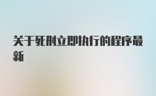 关于死刑立即执行的程序最新