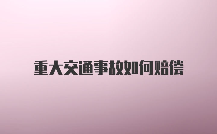 重大交通事故如何赔偿