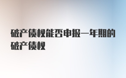 破产债权能否申报一年期的破产债权