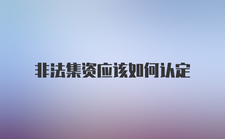 非法集资应该如何认定