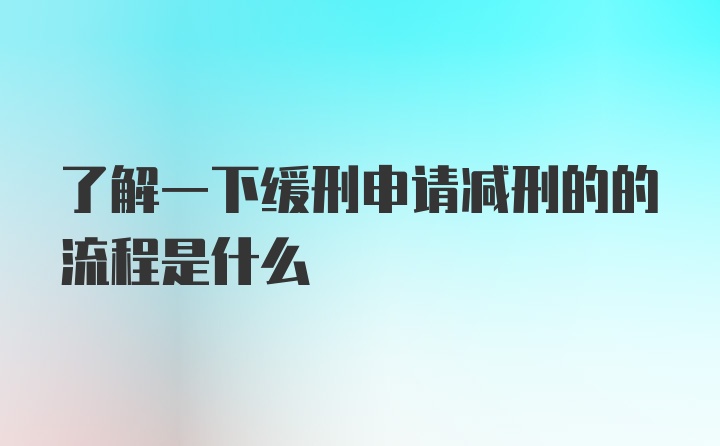 了解一下缓刑申请减刑的的流程是什么