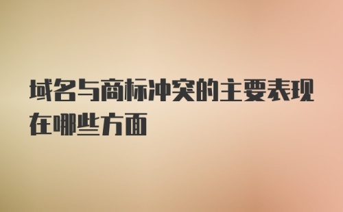 域名与商标冲突的主要表现在哪些方面