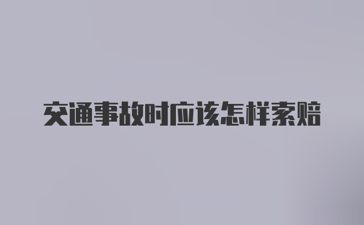 交通事故时应该怎样索赔