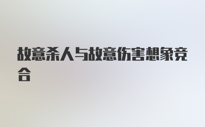 故意杀人与故意伤害想象竞合