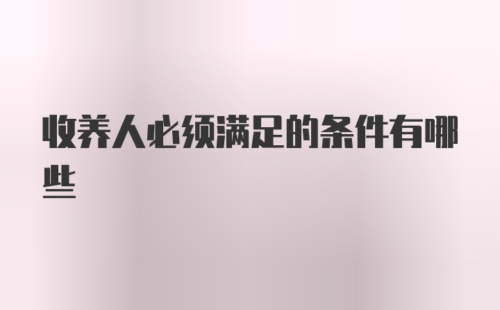 收养人必须满足的条件有哪些