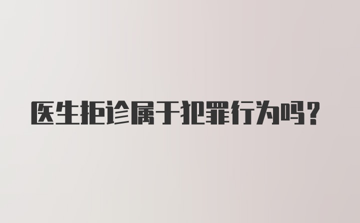 医生拒诊属于犯罪行为吗?