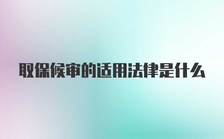 取保候审的适用法律是什么