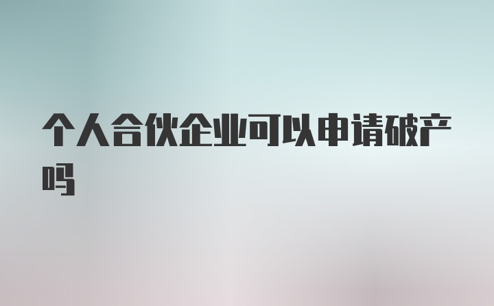 个人合伙企业可以申请破产吗