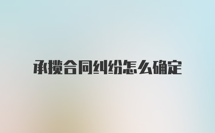 承揽合同纠纷怎么确定