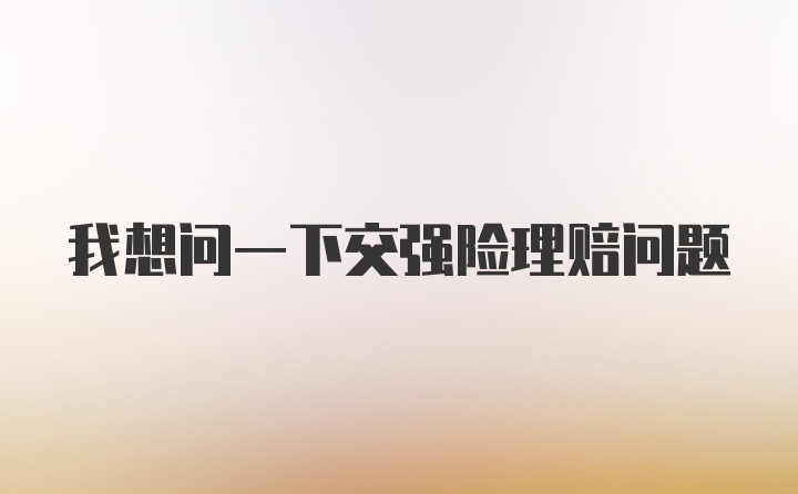 我想问一下交强险理赔问题