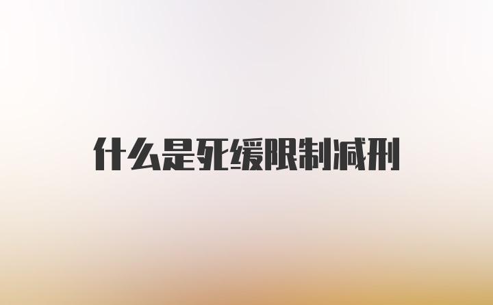 什么是死缓限制减刑